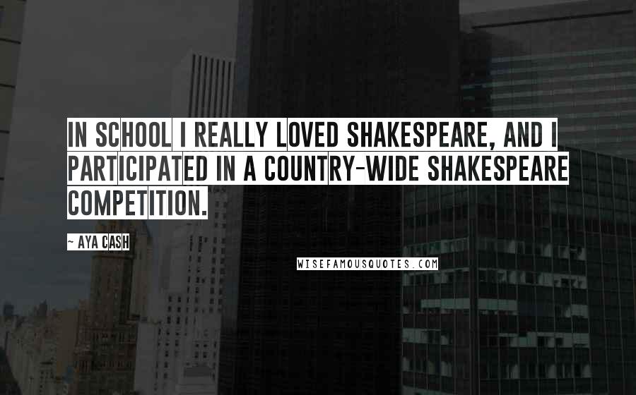 Aya Cash Quotes: In school I really loved Shakespeare, and I participated in a country-wide Shakespeare competition.