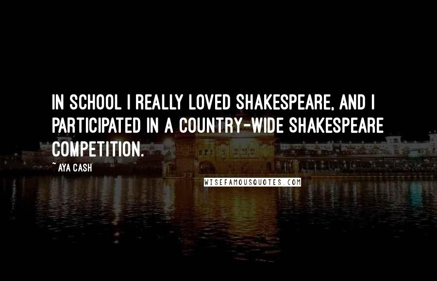 Aya Cash Quotes: In school I really loved Shakespeare, and I participated in a country-wide Shakespeare competition.