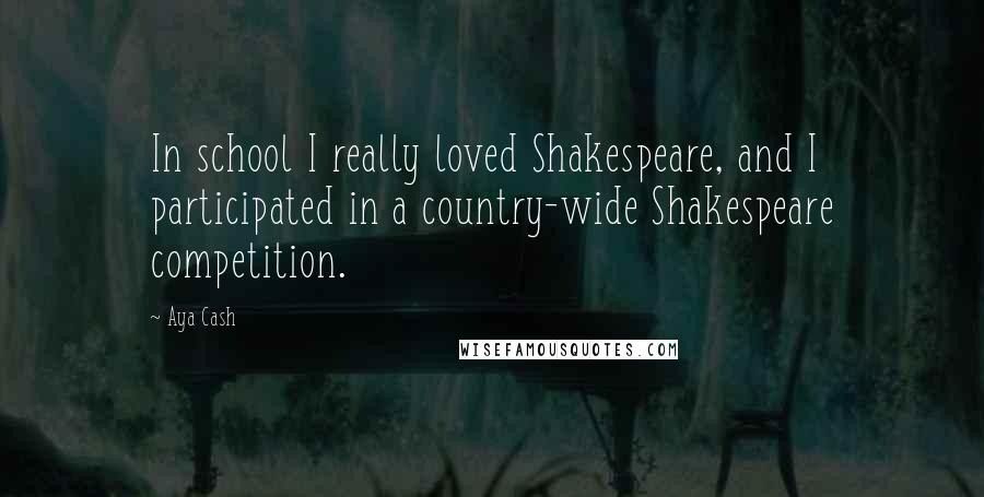Aya Cash Quotes: In school I really loved Shakespeare, and I participated in a country-wide Shakespeare competition.