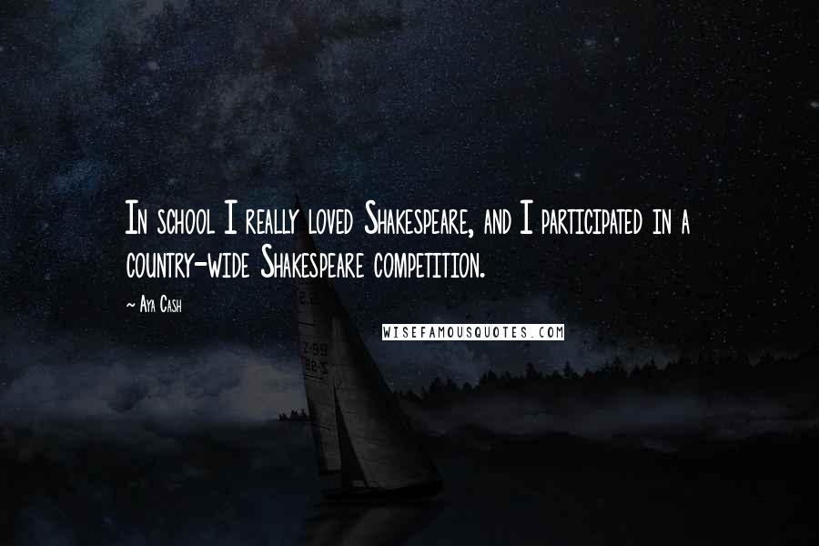 Aya Cash Quotes: In school I really loved Shakespeare, and I participated in a country-wide Shakespeare competition.