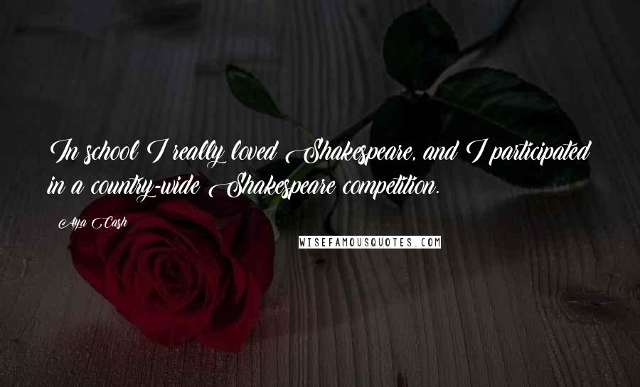 Aya Cash Quotes: In school I really loved Shakespeare, and I participated in a country-wide Shakespeare competition.