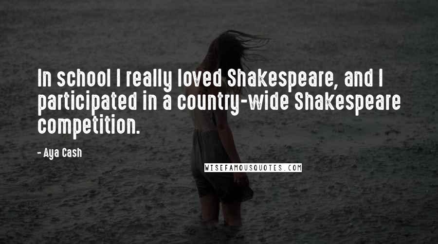 Aya Cash Quotes: In school I really loved Shakespeare, and I participated in a country-wide Shakespeare competition.