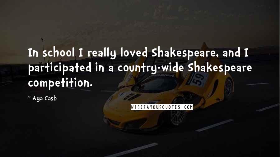 Aya Cash Quotes: In school I really loved Shakespeare, and I participated in a country-wide Shakespeare competition.