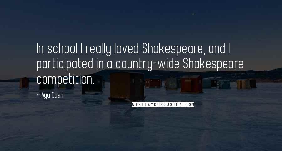 Aya Cash Quotes: In school I really loved Shakespeare, and I participated in a country-wide Shakespeare competition.
