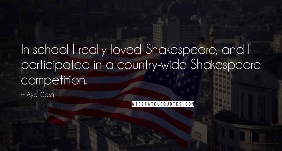 Aya Cash Quotes: In school I really loved Shakespeare, and I participated in a country-wide Shakespeare competition.