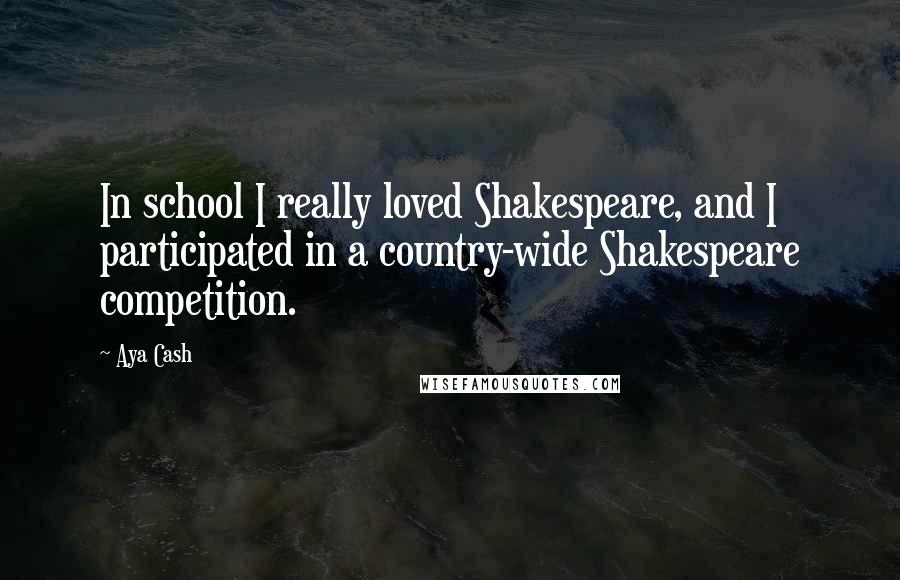 Aya Cash Quotes: In school I really loved Shakespeare, and I participated in a country-wide Shakespeare competition.