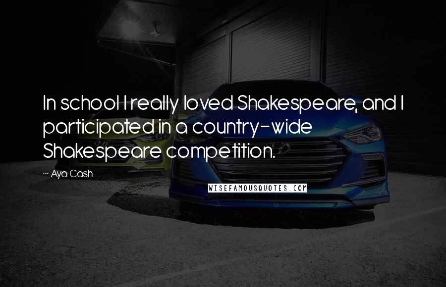 Aya Cash Quotes: In school I really loved Shakespeare, and I participated in a country-wide Shakespeare competition.