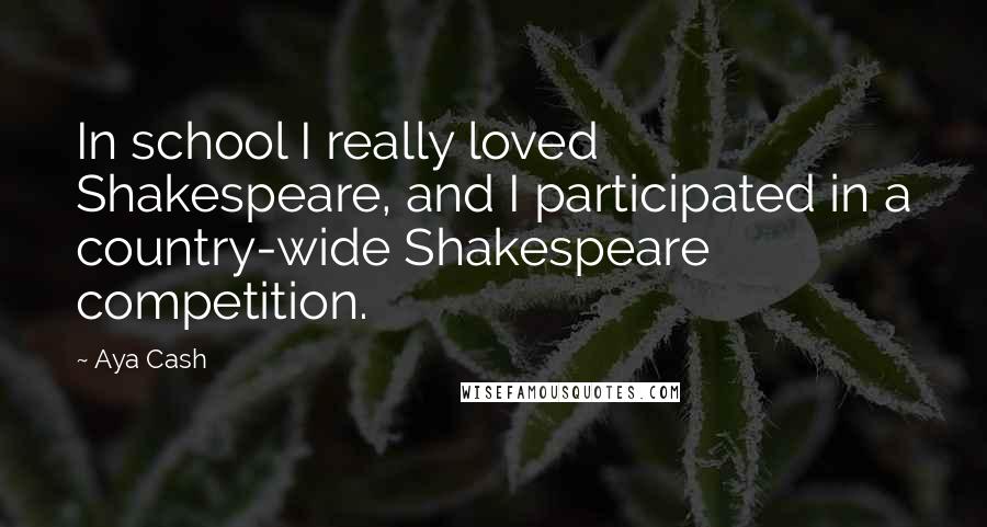 Aya Cash Quotes: In school I really loved Shakespeare, and I participated in a country-wide Shakespeare competition.