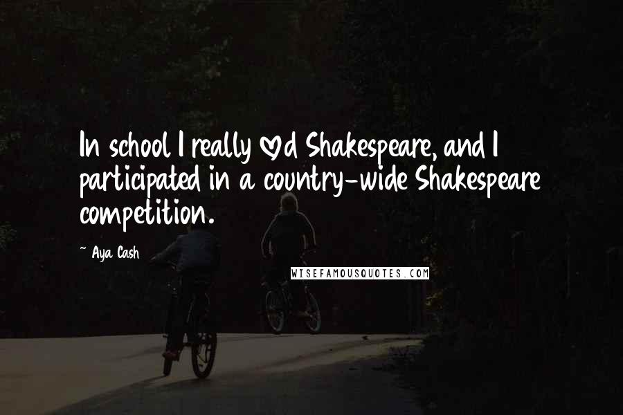 Aya Cash Quotes: In school I really loved Shakespeare, and I participated in a country-wide Shakespeare competition.