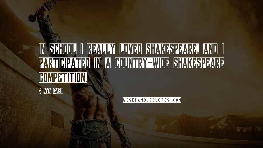 Aya Cash Quotes: In school I really loved Shakespeare, and I participated in a country-wide Shakespeare competition.