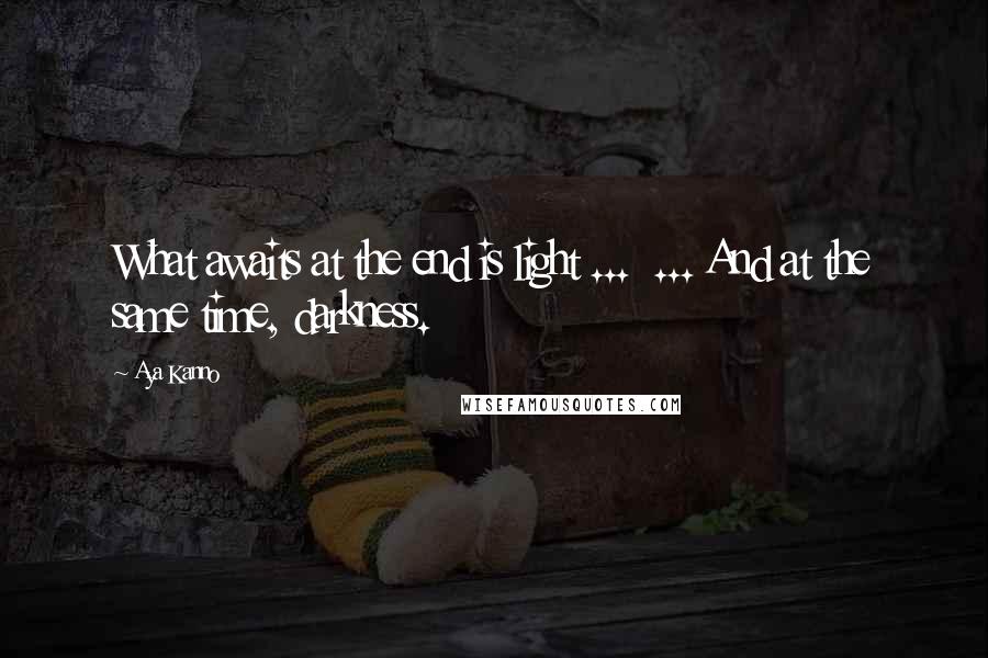 Aya Kanno Quotes: What awaits at the end is light ... ... And at the same time, darkness.