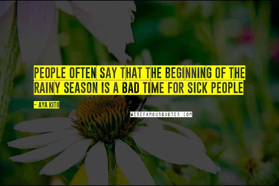 Aya Kito Quotes: People often say that the beginning of the rainy season is a bad time for sick people