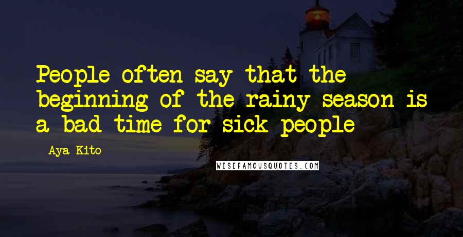 Aya Kito Quotes: People often say that the beginning of the rainy season is a bad time for sick people