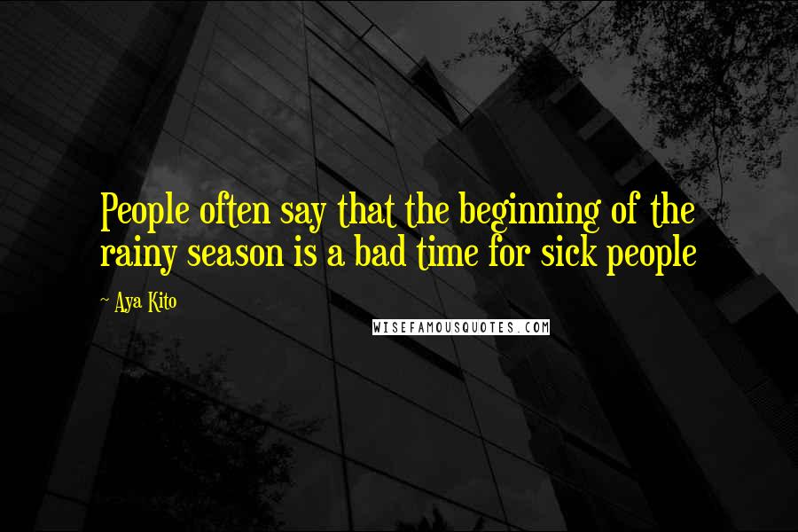 Aya Kito Quotes: People often say that the beginning of the rainy season is a bad time for sick people