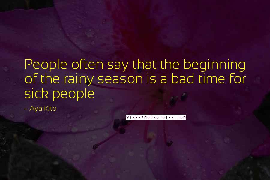 Aya Kito Quotes: People often say that the beginning of the rainy season is a bad time for sick people