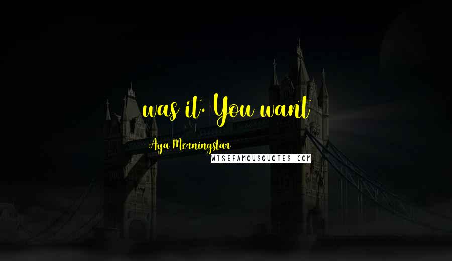 Aya Morningstar Quotes: was it. You want