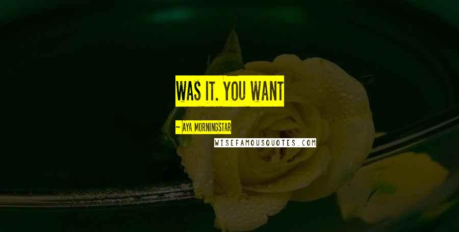 Aya Morningstar Quotes: was it. You want