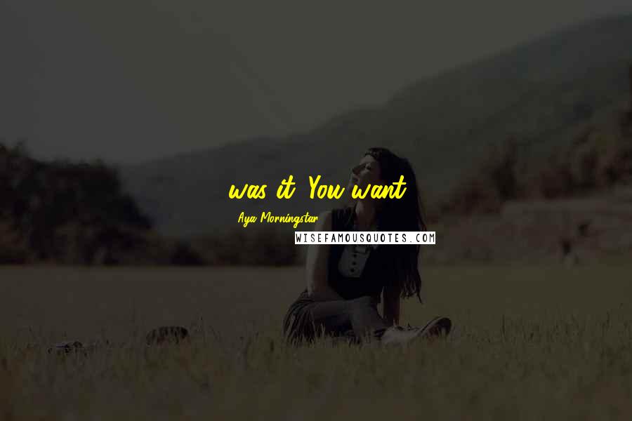Aya Morningstar Quotes: was it. You want