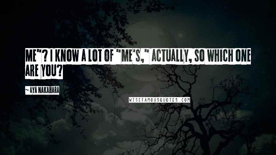 Aya Nakahara Quotes: Me"? I know a lot of "me's," actually, so which one are you?