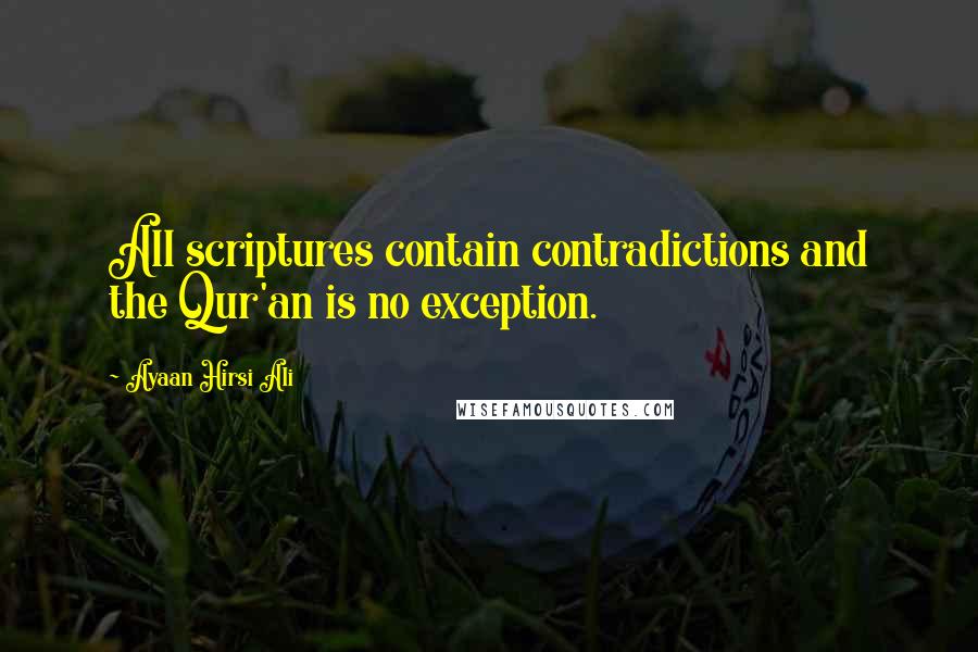 Ayaan Hirsi Ali Quotes: All scriptures contain contradictions and the Qur'an is no exception.