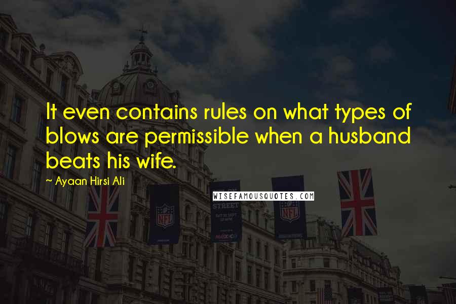 Ayaan Hirsi Ali Quotes: It even contains rules on what types of blows are permissible when a husband beats his wife.