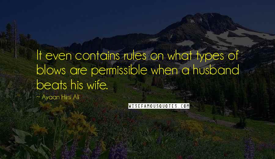 Ayaan Hirsi Ali Quotes: It even contains rules on what types of blows are permissible when a husband beats his wife.