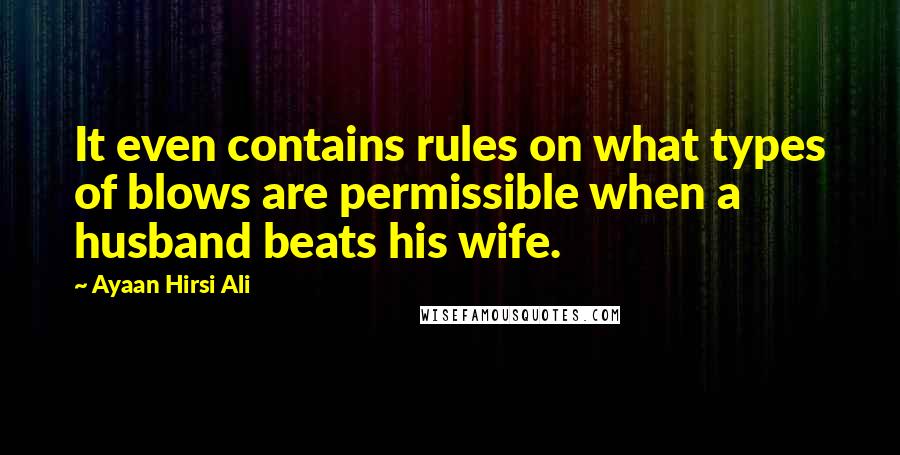 Ayaan Hirsi Ali Quotes: It even contains rules on what types of blows are permissible when a husband beats his wife.