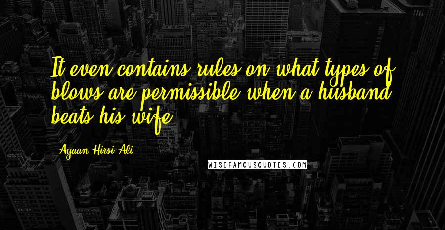 Ayaan Hirsi Ali Quotes: It even contains rules on what types of blows are permissible when a husband beats his wife.