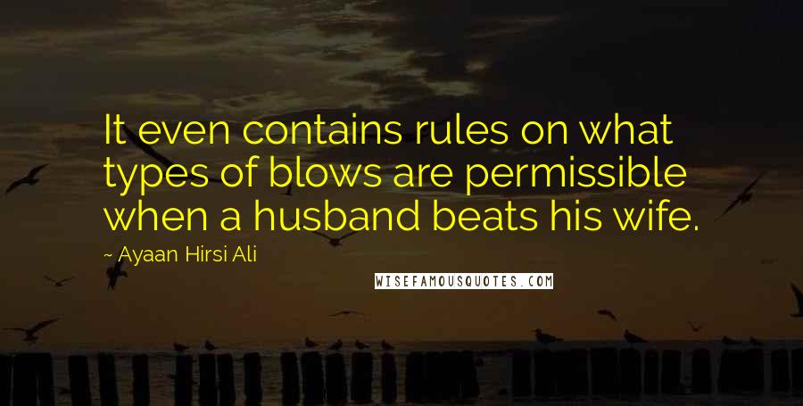 Ayaan Hirsi Ali Quotes: It even contains rules on what types of blows are permissible when a husband beats his wife.