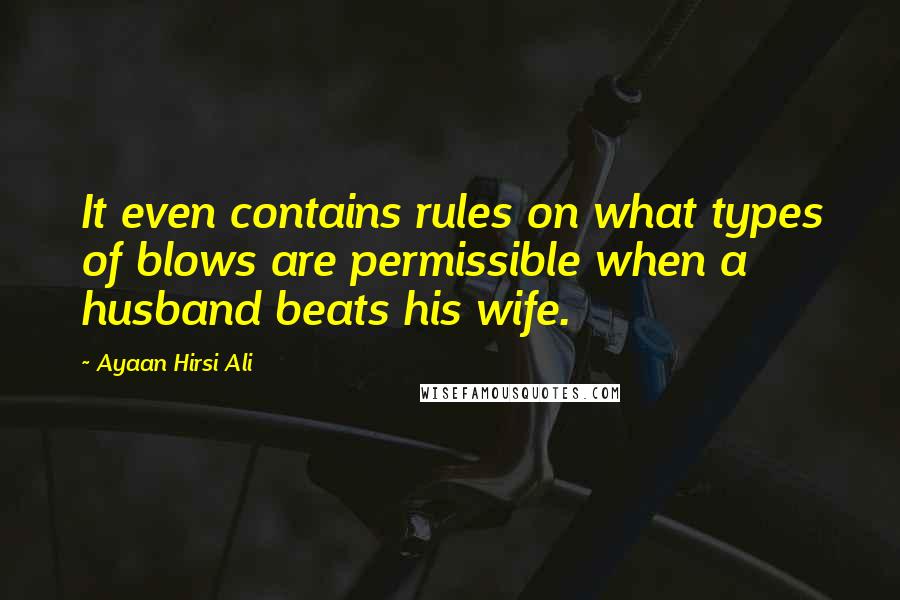 Ayaan Hirsi Ali Quotes: It even contains rules on what types of blows are permissible when a husband beats his wife.