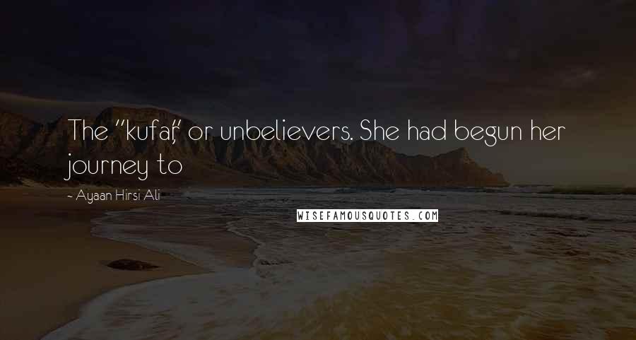 Ayaan Hirsi Ali Quotes: The "kufar," or unbelievers. She had begun her journey to