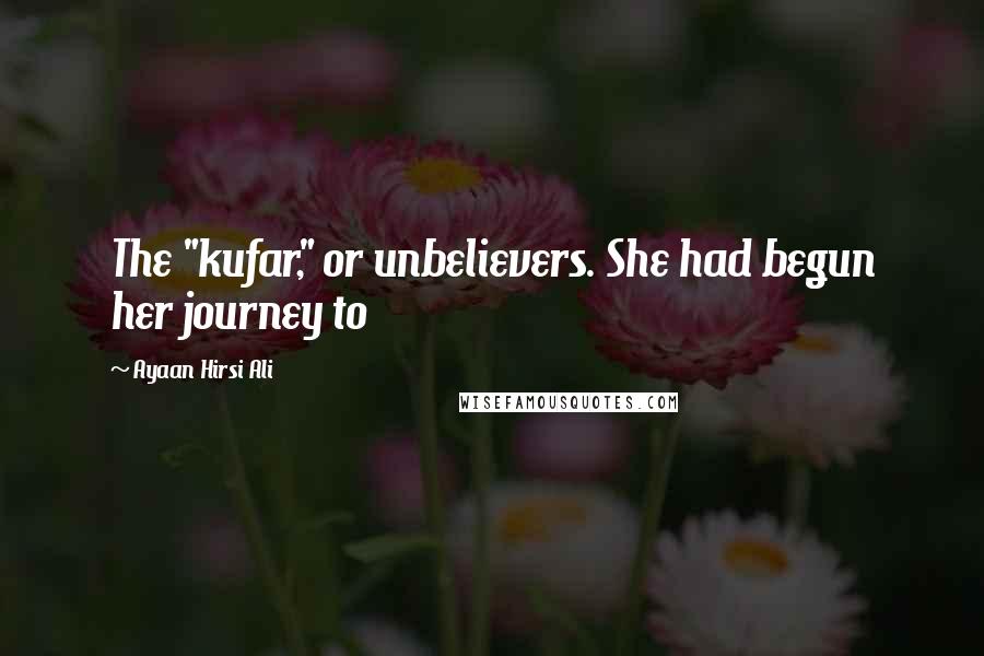 Ayaan Hirsi Ali Quotes: The "kufar," or unbelievers. She had begun her journey to