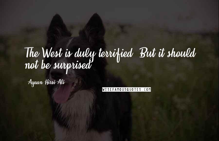 Ayaan Hirsi Ali Quotes: The West is duly terrified. But it should not be surprised ...