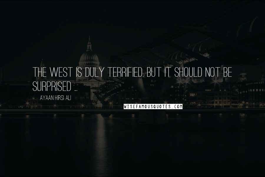 Ayaan Hirsi Ali Quotes: The West is duly terrified. But it should not be surprised ...