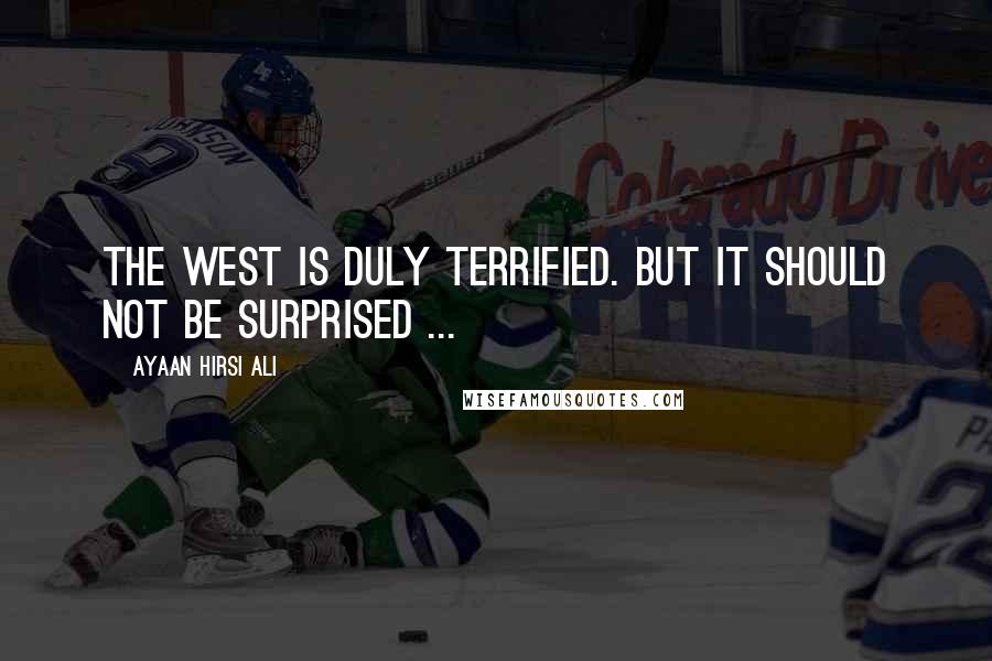 Ayaan Hirsi Ali Quotes: The West is duly terrified. But it should not be surprised ...