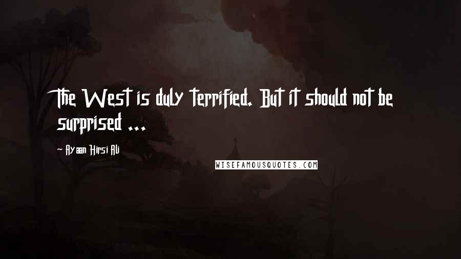 Ayaan Hirsi Ali Quotes: The West is duly terrified. But it should not be surprised ...