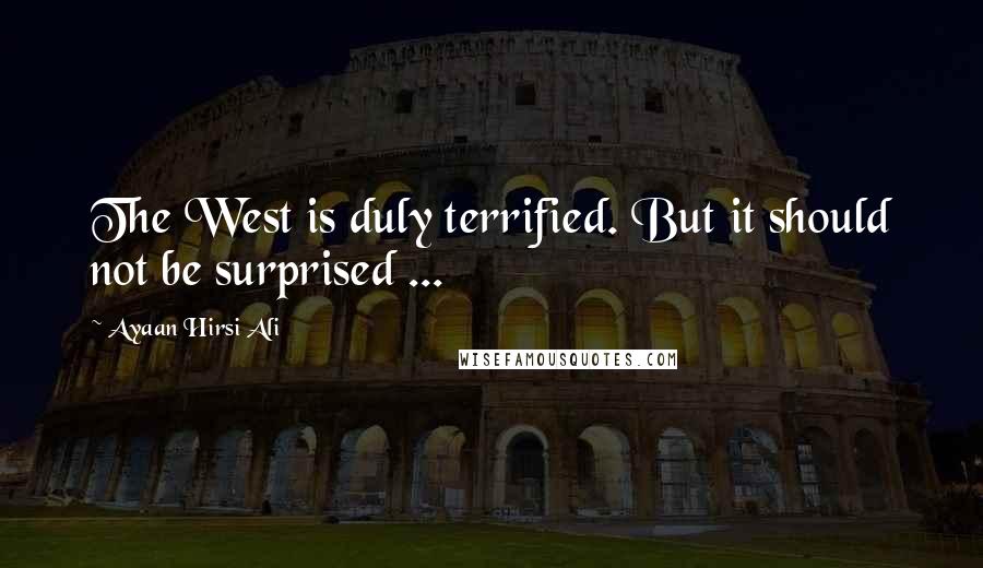 Ayaan Hirsi Ali Quotes: The West is duly terrified. But it should not be surprised ...