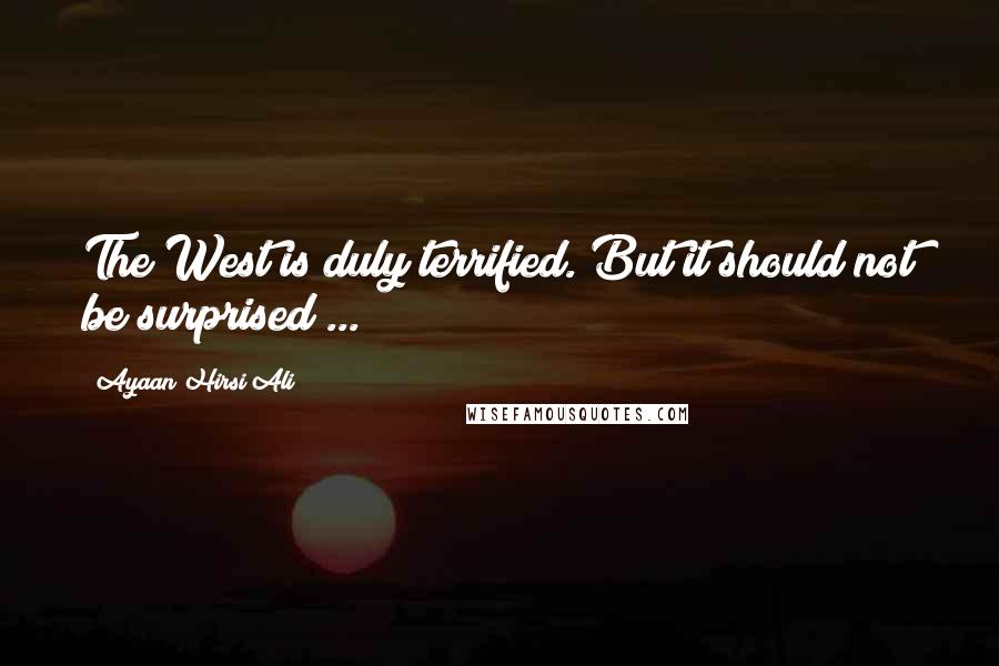 Ayaan Hirsi Ali Quotes: The West is duly terrified. But it should not be surprised ...