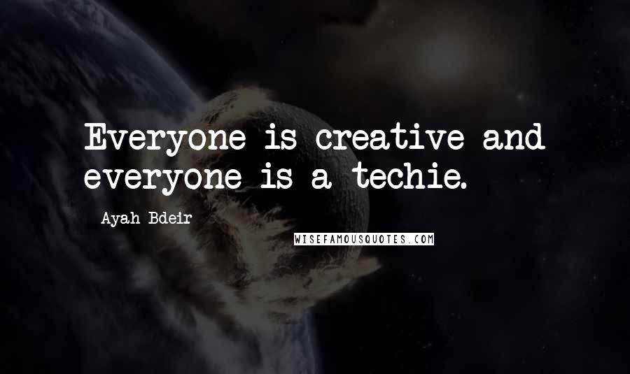 Ayah Bdeir Quotes: Everyone is creative and everyone is a techie.