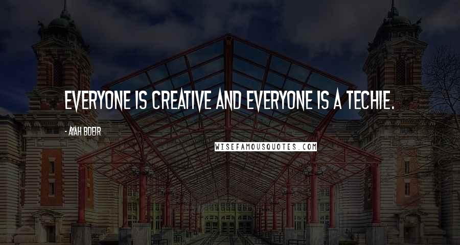 Ayah Bdeir Quotes: Everyone is creative and everyone is a techie.