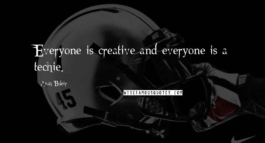 Ayah Bdeir Quotes: Everyone is creative and everyone is a techie.