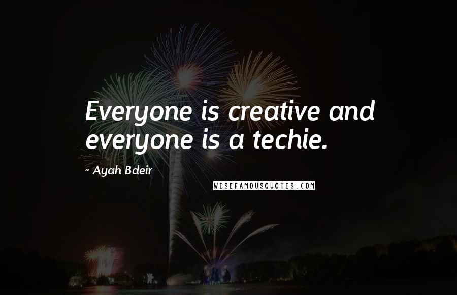 Ayah Bdeir Quotes: Everyone is creative and everyone is a techie.