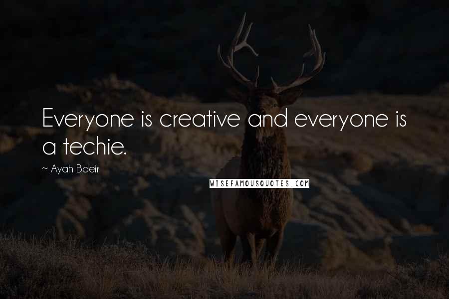 Ayah Bdeir Quotes: Everyone is creative and everyone is a techie.