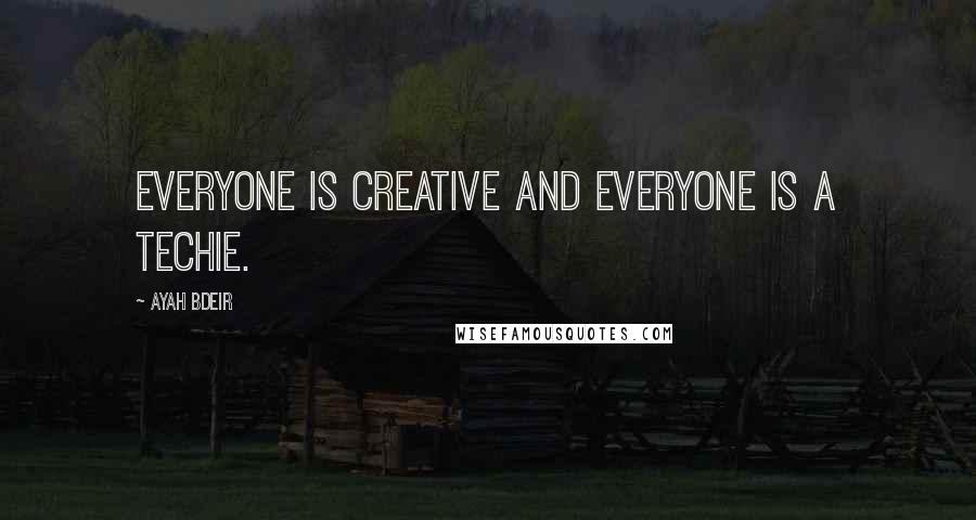 Ayah Bdeir Quotes: Everyone is creative and everyone is a techie.