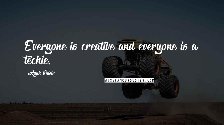 Ayah Bdeir Quotes: Everyone is creative and everyone is a techie.