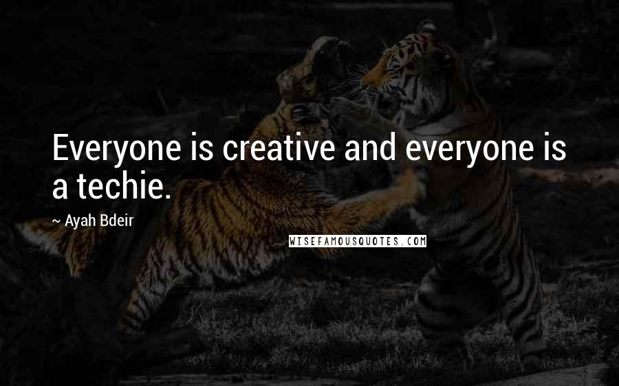 Ayah Bdeir Quotes: Everyone is creative and everyone is a techie.