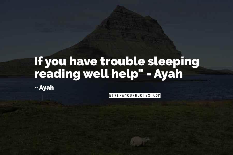 Ayah Quotes: If you have trouble sleeping reading well help" - Ayah