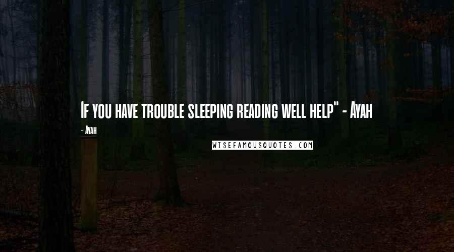 Ayah Quotes: If you have trouble sleeping reading well help" - Ayah