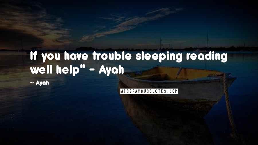 Ayah Quotes: If you have trouble sleeping reading well help" - Ayah