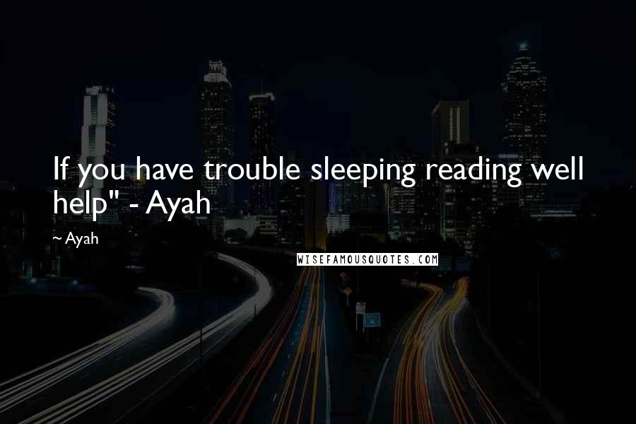 Ayah Quotes: If you have trouble sleeping reading well help" - Ayah